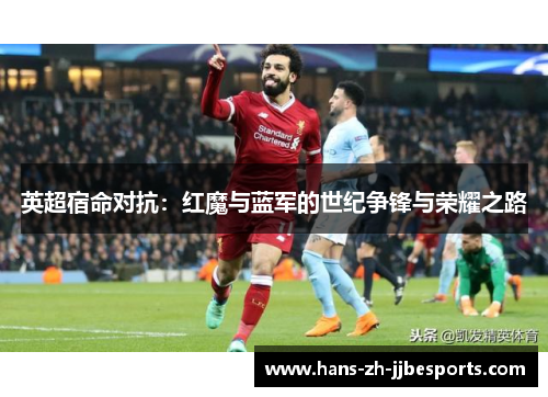 英超宿命对抗：红魔与蓝军的世纪争锋与荣耀之路