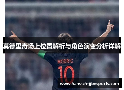 莫德里奇场上位置解析与角色演变分析详解 莫德里奇场上位置解析与角色演变分析详解