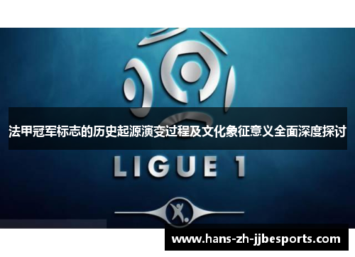 法甲冠军标志的历史起源演变过程及文化象征意义全面深度探讨