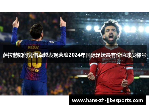 萨拉赫如何凭借卓越表现荣膺2024年国际足坛最有价值球员称号