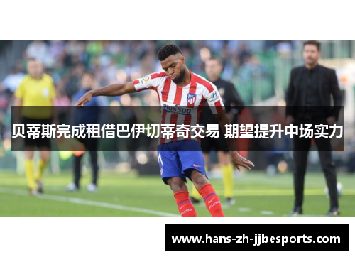 贝蒂斯完成租借巴伊切蒂奇交易 期望提升中场实力