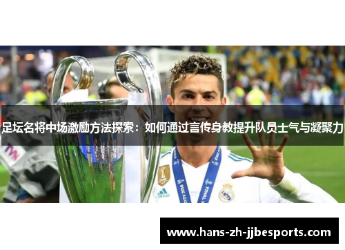 足坛名将中场激励方法探索:如何通过言传身教提升队员士气与凝聚力 足坛名将中场激励方法探索:如何通过言传身教提升队员士气与凝聚力