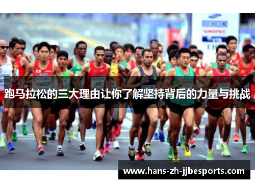跑马拉松的三大理由让你了解坚持背后的力量与挑战 跑马拉松的三大理由让你了解坚持背后的力量与挑战