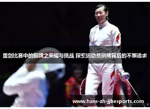 重剑比赛中的铜牌之荣耀与挑战 探索运动员拼搏背后的不懈追求 重剑比赛中的铜牌之荣耀与挑战 探索运动员拼搏背后的不懈追求