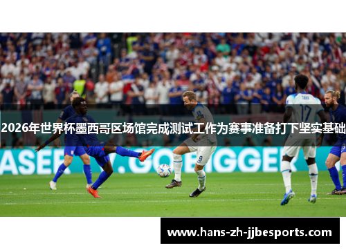 2026年世界杯墨西哥区场馆完成测试工作为赛事准备打下坚实基础