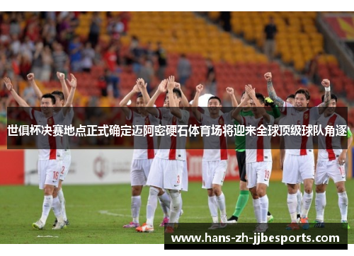 世俱杯决赛地点正式确定迈阿密硬石体育场将迎来全球顶级球队角逐 世俱杯决赛地点正式确定迈阿密硬石体育场将迎来全球顶级球队角逐